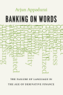 Banking on Words: The Failure of Language in the Age of Derivative Finance By Arjun Appadurai Cover Image