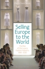 Selling Europe to the World: The Rise of the Luxury Fashion Industry, 1980-2020 By Pierre-Yves Donzé Cover Image