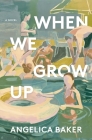 When We Grow Up: A Novel By Angelica Baker Cover Image