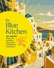 The Blue Kitchen: 100+ Recipes from the Happiest, Healthiest Corners of the World Cover Image