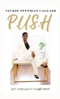 P.U.S.H: Get Through It to Get To It By Vickie Pittman Callair, Shontae Alexander (Editor), Tisha Lowe (Foreword by) Cover Image