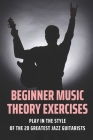 Beginner Music Theory Exercises: Play In The Style Of The 20 Greatest Jazz Guitarists: Electroacoustic Music Techniques By Kelly Ganigan Cover Image