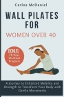 Wall Pilates for Women Over 40: A Journey to Enhanced Mobility and Strength to Transform Your Body with Gentle Movements Cover Image
