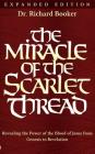 The Miracle of the Scarlet Thread Expanded Edition: Revealing the Power of the Blood of Jesus from Genesis to Revelation By Richard Booker Cover Image