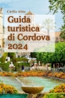 Guida turistica di Cordova 2024: Approfondimenti privilegiati e attrazioni imperdibili per garantire che ogni momento del tuo viaggio sia indimenticab Cover Image