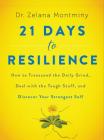 21 Days to Resilience: How to Transcend the Daily Grind, Deal with the Tough Stuff, and Discover Your Strongest Self By Dr. Zelana Montminy Cover Image