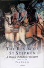 The Realm of St Stephen: A History of Medieval Hungary, 895-1526 (International Library of Historical Studies) By Pal Engal, Pal Engel, Andrew Ayton Cover Image