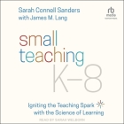 Small Teaching K-8: Igniting the Teaching Spark with the Science of Learning Cover Image