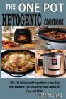 The One Pot Ketogenic Cookbook: 100+, 30 Minutes and 8 Ingredients or Less, Easy Keto Meals for Your Instant Pot, Slow Cooker, Air Fryer and Skillet. Cover Image