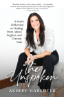 The Unspoken: A Soul's Reflection on Healing from Abuse, Neglect and Chronic Pain By Ashley Haseotes Cover Image