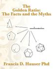 The Golden Ratio: The Facts and the Myths By Francis D. Hauser Phd Cover Image