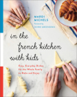 In the French Kitchen with Kids: Easy, Everyday Dishes for the Whole Family to Make and Enjoy: A Cookbook By Mardi Michels, Dorie Greenspan (Foreword by) Cover Image