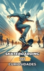 101 Curiosidades Skateboarding: Increíbles y Sorprendentes Acontecimientos Cover Image