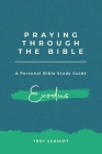 Praying Through Exodus (Praying Through the Bible #2) By Troy Schmidt Cover Image