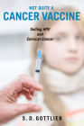 Not Quite a Cancer Vaccine: Selling HPV and Cervical Cancer By Samantha D. Gottlieb Cover Image
