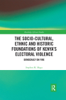 The Socio-Cultural, Ethnic and Historic Foundations of Kenya's Electoral Violence: Democracy on Fire (Routledge African Studies) By Stephen Magu Cover Image