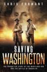Saving Washington: The Forgotten Story of the Maryland 400 and The Battle of Brooklyn By Chris Formant Cover Image