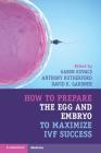 How to Prepare the Egg and Embryo to Maximize Ivf Success By Gabor Kovacs (Editor), Anthony Rutherford (Editor), David K. Gardner (Editor) Cover Image