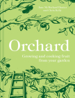 Orchard: Growing and Cooking Fruit from Your Garden By Jane McMorland-Hunter, Chris Kelly Cover Image