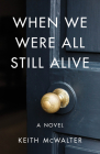 When We Were All Still Alive By Keith McWalter Cover Image