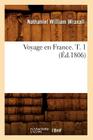 Voyage En France. T. 1 (Éd.1806) (Histoire) By Nathaniel William Wraxall Cover Image