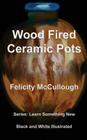 Wood Fired Ceramic Pots By Felicity McCullough Cover Image