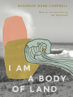 I Am a Body of Land By Shannon Webb-Campbell, Lee Maracle (Introduction by) Cover Image