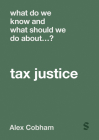 What Do We Know and What Should We Do about Tax Justice? By Alex Cobham Cover Image