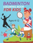 Badminton Coloring Book For Kids Ages 4-12: Badminton Activity Book For Kids By Wow Badminton Press Cover Image