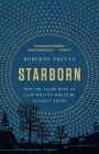 Starborn: How the Stars Made Us (and Who We Would Be Without Them) By Roberto Trotta Cover Image