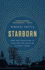 Starborn: How the Stars Made Us (and Who We Would Be Without Them) Cover Image