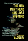 The Man in My Head Has Lost His Mind (What is Consciousness?): A Thought Experiment Exploring Consciousness and Free Will, Identity and the Moral Self By Carter Blakelaw, Jack Calverley (Illustrator) Cover Image
