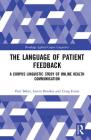 The Language of Patient Feedback: A Corpus Linguistic Study of Online Health Communication (Routledge Applied Corpus Linguistics) By Paul Baker, Gavin Brookes, Craig Evans Cover Image