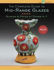 The Complete Guide to Mid-Range Glazes: Glazing & Firing at Cones 4-7 (Lark Ceramics Books) Cover Image