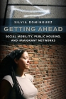 Getting Ahead: Social Mobility, Public Housing, and Immigrant Networks By Silvia Dominguez Cover Image