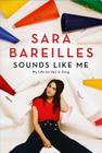 Sounds Like Me: My Life (So Far) in Song By Sara Bareilles Cover Image