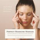 Perfect Headache Massage: A Practical Guide for the Relief and Prevention of Head Pain Cover Image