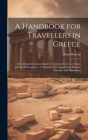 A Handbook for Travellers in Greece: Describing the Ionian Islands, Continental Greece, Athens, and the Peloponnesus, the Islands of the Ægean Sea, Al Cover Image