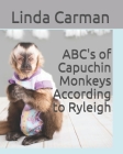 ABC's of Capuchin Monkeys According to Ryleigh By Linda L. Carman Cover Image