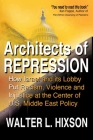 Architects of Repression: How Israel and Its Lobby Put Racism, Violence and Injustice at the Center of US Middle East Policy By Walter L. Hixson Cover Image