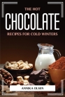 The Hot Chocolate Recipes for Cold Winters By Annika Olsen Cover Image