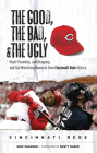 The Good, the Bad, & the Ugly: Cincinnati Reds: Heart-Pounding, Jaw-Dropping, and Gut-Wrenching Moments from Cincinnati Reds History By Mike Shannon, Dusty Baker (Foreword by) Cover Image