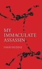 My Immaculate Assassin By David Huddle Cover Image