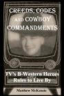 Creeds, Codes and Cowboy Commandments: TV's B-Western Heroes Rules To Live By By Matthew McKenzie Cover Image