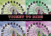 Ticket To Ride: The Essential Guide to the World's Greatest Roller Coasters and Thrill Rides By Patrick Hook Cover Image