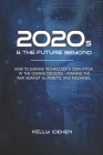 2020s & THE FUTURE BEYOND: How To Survive Technology's Disruption in the Coming Decades - Winning the War Against AI, Robots, and Machines. By Kelly Idehen Cover Image