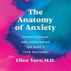 The Anatomy of Anxiety: Understanding and Overcoming the Body's Fear Response By Ellen Vora, Eileen Stevens (Read by) Cover Image