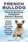 French Bulldog. French Bulldog Complete Owners Manual. French Bulldog book for care, costs, feeding, grooming, health and training. By Asia Moore, George Hoppendale Cover Image