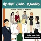 #Next Level Manners: Business Etiquette for Millennials By Rachel Isgar Ph. D. Cover Image