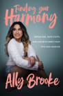 Finding Your Harmony: Dream Big, Have Faith, and Achieve More Than You Can Imagine By Ally Brooke Cover Image